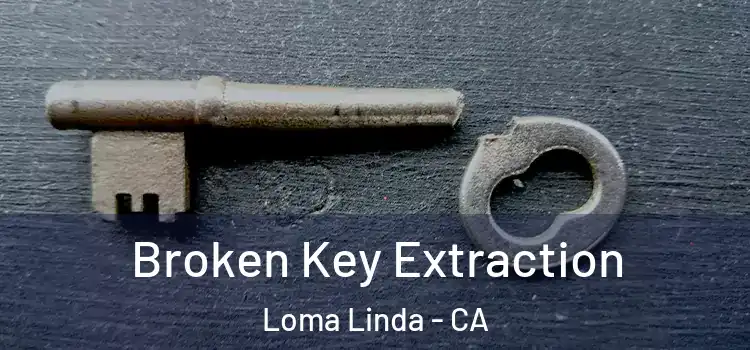Broken Key Extraction Loma Linda - CA