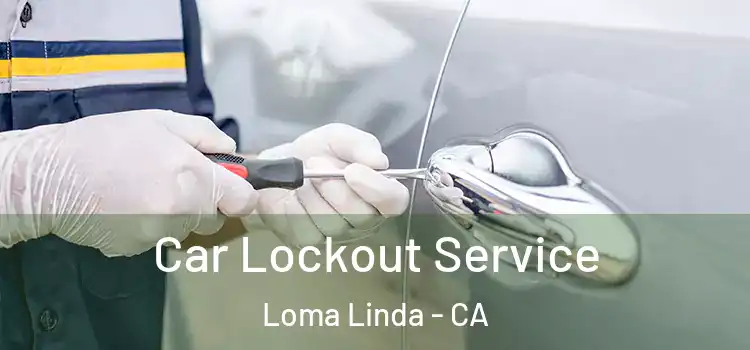 Car Lockout Service Loma Linda - CA