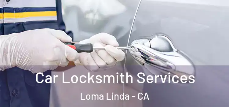 Car Locksmith Services Loma Linda - CA