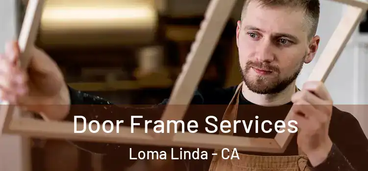Door Frame Services Loma Linda - CA