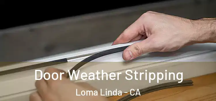 Door Weather Stripping Loma Linda - CA