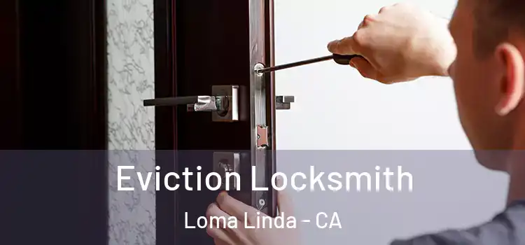 Eviction Locksmith Loma Linda - CA
