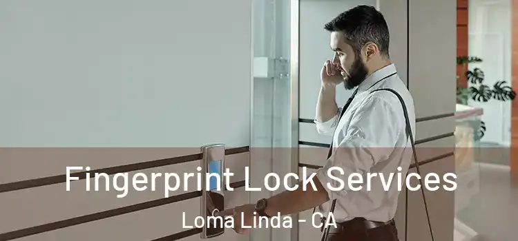 Fingerprint Lock Services Loma Linda - CA