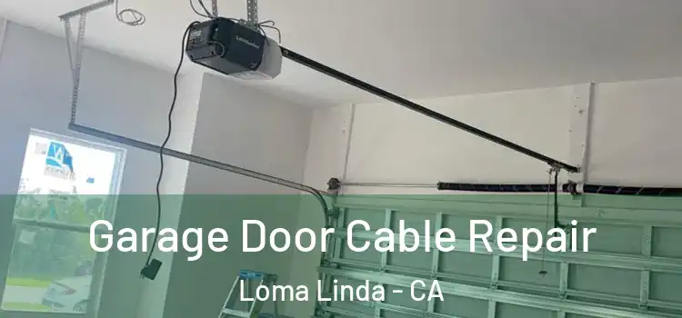  Garage Door Cable Repair Loma Linda - CA