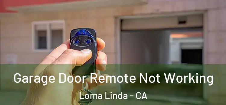  Garage Door Remote Not Working Loma Linda - CA