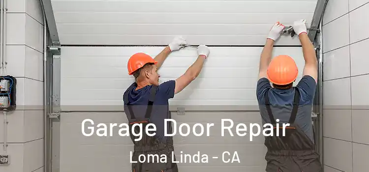  Garage Door Repair Loma Linda - CA