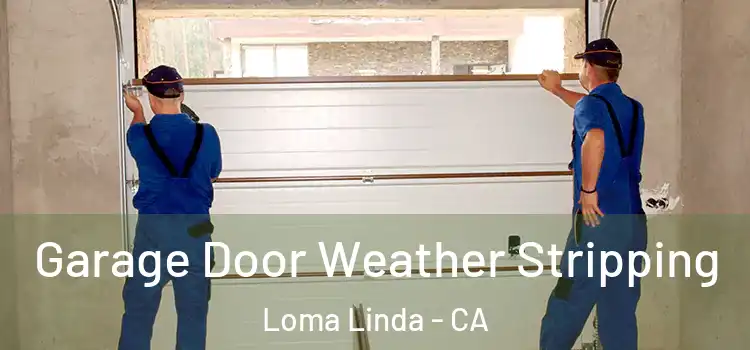  Garage Door Weather Stripping Loma Linda - CA