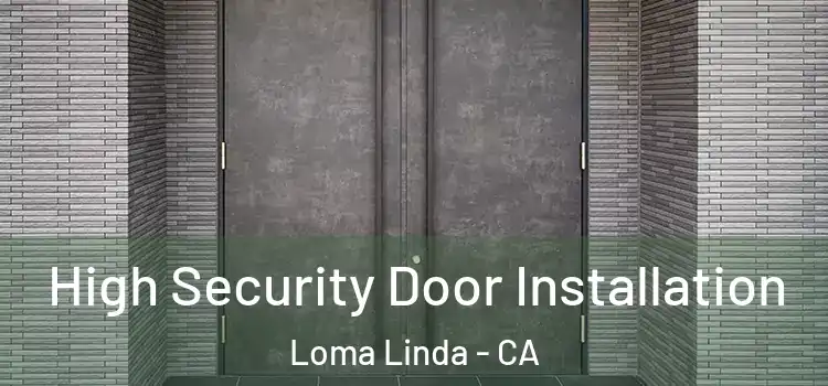 High Security Door Installation Loma Linda - CA