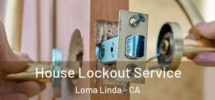 House Lockout Service Loma Linda - CA