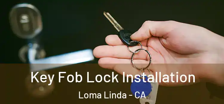 Key Fob Lock Installation Loma Linda - CA
