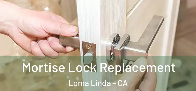 Mortise Lock Replacement Loma Linda - CA