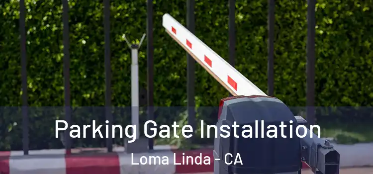 Parking Gate Installation Loma Linda - CA
