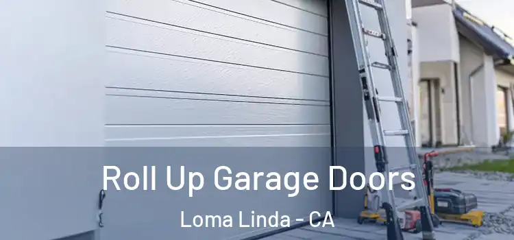  Roll Up Garage Doors Loma Linda - CA